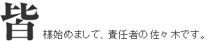 皆様様始めまして、責任者の佐々木です。